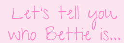 Let's tell you who Bettie is...